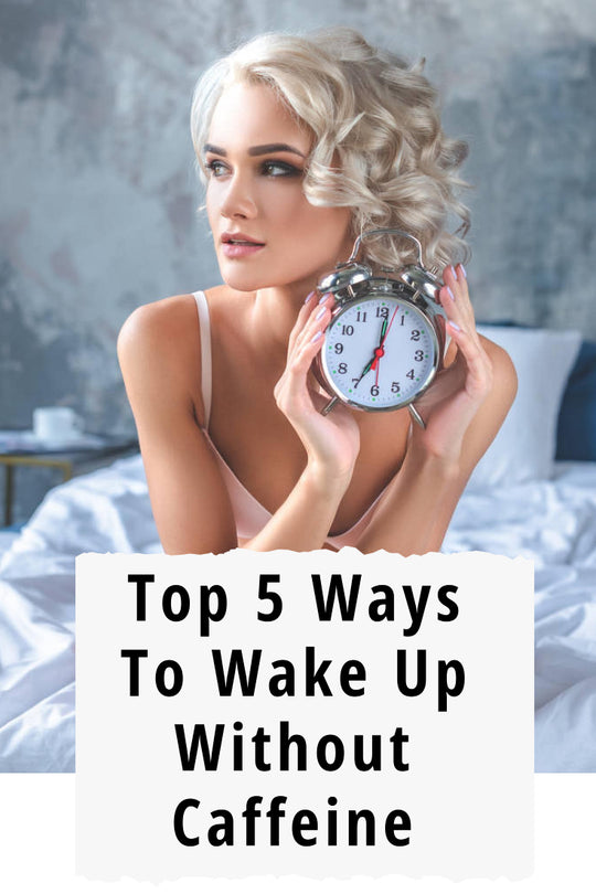 Top 5 Practical Ways To Wake Up Without Caffeine